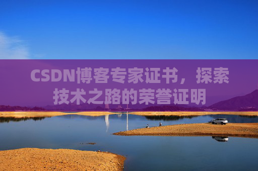 CSDN博客专家证书，探索技术之路的荣誉证明